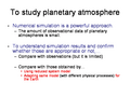 To study planetary atmosphere