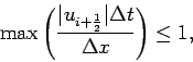 \begin{displaymath}
\mbox{max}\left(\frac{\vert u_{i+\frac{1}{2}}\vert\Delta t}
{\Delta x}\right) \leq 1,
\end{displaymath}