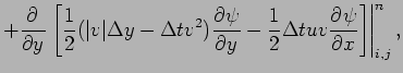 $\displaystyle + \DP{}{y}\left.\left[\frac{1}{2}(\vert v\vert\Delta y-\Delta t v...
...{\psi }{y} - \frac{1}{2}\Delta t uv\DP{\psi }{x}\right]
\right\vert _{i,j}^{n},$