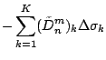 $\displaystyle - \sum_{k=1}^{K} (\tilde{D}_n^m)_k \Delta \sigma_k$