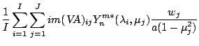 $\displaystyle \frac{1}{I} \sum_{i=1}^{I} \sum_{j=1}^{J}
im (\mbox{\sl VA})_{ij}
Y_n^{m *} ( \lambda_i, \mu_j )
\frac{w_j}{a(1-\mu_j^{2})}$