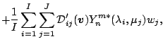 $\displaystyle + \frac{1}{I} \sum_{i=1}^{I} \sum_{j=1}^{J}
{\cal D}'_{ij}(\Dvect{v})
Y_n^{m *} ( \lambda_i, \mu_j )
w_j ,$