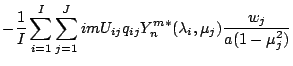 $\displaystyle - \frac{1}{I} \sum_{i=1}^{I} \sum_{j=1}^{J}
im U_{ij} q_{ij}
Y_n^{m *} ( \lambda_i, \mu_j )
\frac{w_j}{a(1-\mu_j^{2})}$