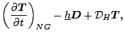 $\displaystyle \left( \DP{\Dvect{T}}{t} \right)_{NG}
- \underline{h} \Dvect{D}
+ {\cal D}_H \Dvect{T} ,$