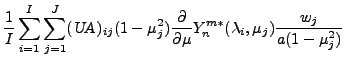 $\displaystyle \frac{1}{I} \sum_{i=1}^{I} \sum_{j=1}^{J}
(\mbox{\sl UA})_{ij}
(1...
...rtial }{\partial \mu} Y_n^{m *} ( \lambda_i, \mu_j )
\frac{w_j}{a(1-\mu_j^{2})}$