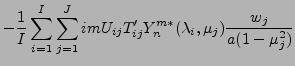 $\displaystyle - \frac{1}{I} \sum_{i=1}^{I} \sum_{j=1}^{J}
im U_{ij} T'_{ij}
Y_n^{m *} ( \lambda_i, \mu_j )
\frac{w_j}{a(1-\mu_j^{2})}$