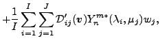 $\displaystyle + \frac{1}{I} \sum_{i=1}^{I} \sum_{j=1}^{J}
{\cal D}'_{ij}(\Dvect{v})
Y_n^{m *} ( \lambda_i, \mu_j )
w_j ,$