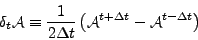 \begin{displaymath}
\delta_{t} {\cal A} \equiv \frac{1}{2 \Delta t}
\left( {\cal A}^{t+\Delta t} - {\cal A}^{t-\Delta t} \right)
\end{displaymath}