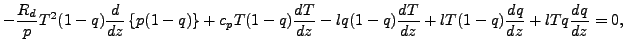 $\displaystyle - \frac{R_d}{p} T^2 (1-q) \DD{}{z} \left\{ p (1-q) \right\}
+ c_p...
...q)
\DD{T}{z}
- l q (1-q) \DD{T}{z}
+ l T (1-q) \DD{q}{z}
+ l T q \DD{q}{z}
= 0,$