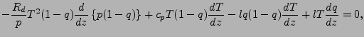 $\displaystyle - \frac{R_d}{p} T^2 (1-q) \DD{}{z} \left\{ p (1-q) \right\}
+ c_p T (1-q)
\DD{T}{z}
- l q (1-q) \DD{T}{z}
+ l T \DD{q}{z}
= 0,$