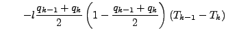 $\displaystyle \qquad
- l \frac{q_{k-1} + q_{k}}{2}
\left( 1 - \frac{q_{k-1} + q_{k}}{2} \right) (T_{k-1} - T_{k})$