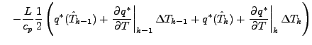 $\displaystyle \quad
- \frac{L}{c_p} \frac{1}{2} \left( q^{*} (\hat{T}_{k-1}) + ...
...^{*} (\hat{T}_{k}) + \left. \DP{q^{*}}{T} \right\vert _{k} \Delta T_{k} \right)$