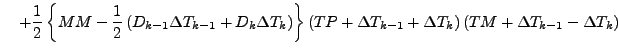 $\displaystyle \quad
+ \frac{1}{2}
\left\{ MM - \frac{1}{2} \left( D_{k-1} \Delt...
...TP + \Delta T_{k-1} + \Delta T_{k} \right)
(TM + \Delta T_{k-1} - \Delta T_{k})$