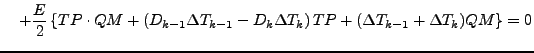 $\displaystyle \quad
+ \frac{E}{2}
\left\{ TP \cdot QM
+ \left( D_{k-1} \Delta T...
...D_{k} \Delta T_{k} \right) TP
+ (\Delta T_{k-1} + \Delta T_{k}) QM
\right\}
= 0$