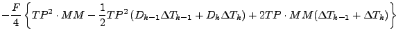 $\displaystyle - \frac{F}{4}
\left\{ TP^2 \cdot MM
- \frac{1}{2} TP^2
\left(
D_{...
...} \Delta T_{k}
\right)
+ 2 TP \cdot MM (\Delta T_{k-1} + \Delta T_{k})
\right\}$