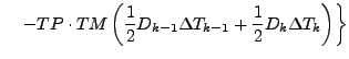 $\displaystyle \quad \left.
- TP \cdot TM
\left( \frac{1}{2} D_{k-1} \Delta T_{k-1}
+ \frac{1}{2} D_{k} \Delta T_{k}
\right)
\right\}$